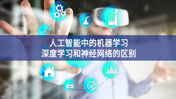 人工智能中的機器學(xué)習、深度學(xué)習和神經(jīng)網(wǎng)絡(luò)的區(qū)別