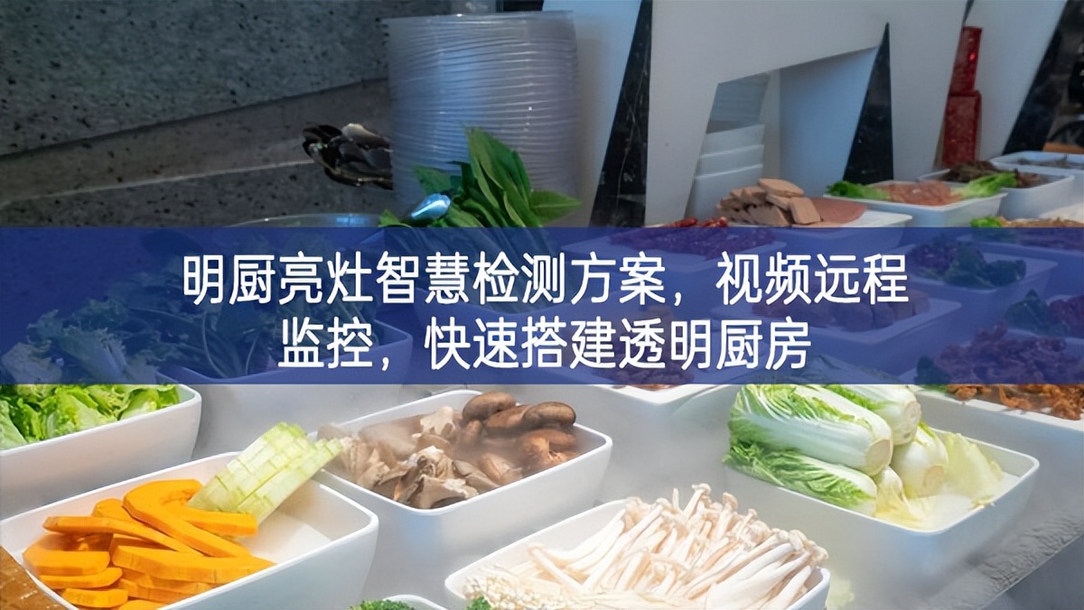 明廚亮灶智慧檢測方案，視頻遠(yuǎn)程監(jiān)控，快速搭建透明廚房