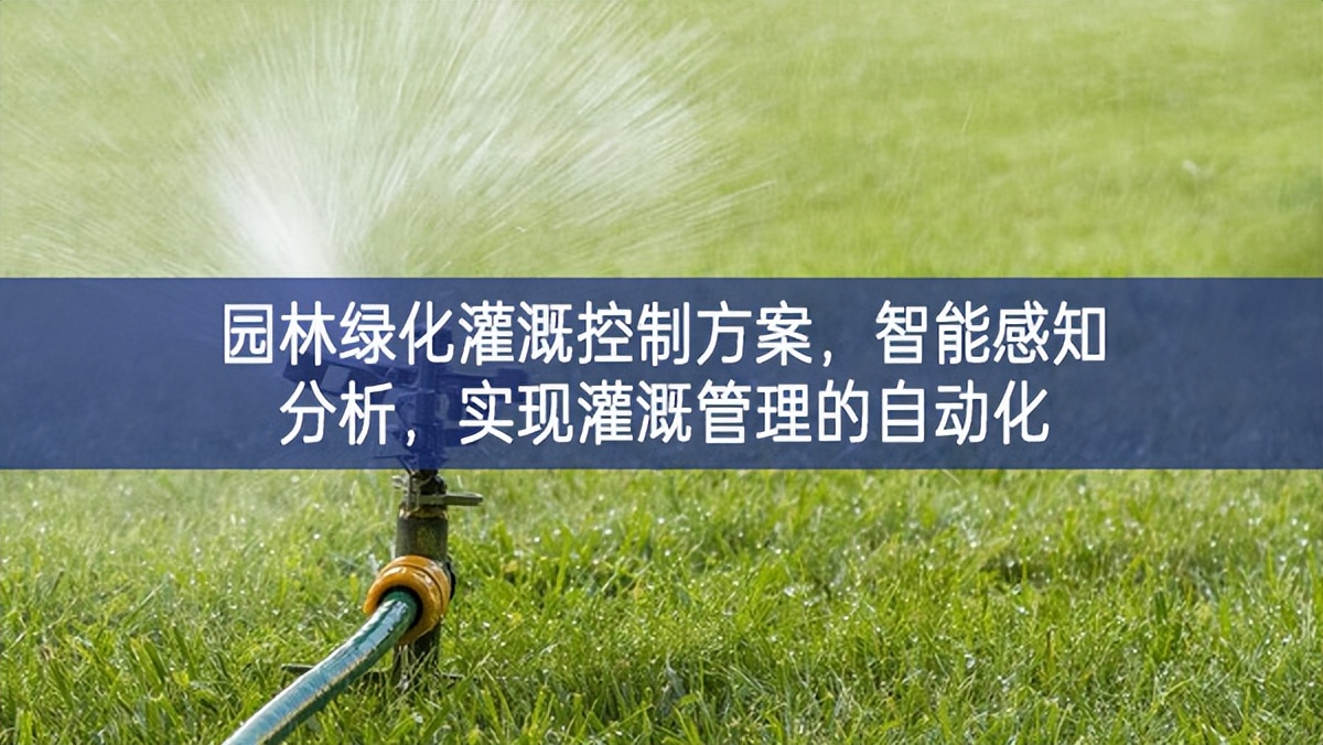 園林綠化灌溉控制方案，智能感知分析，實(shí)現(xiàn)灌溉管理的自動化
