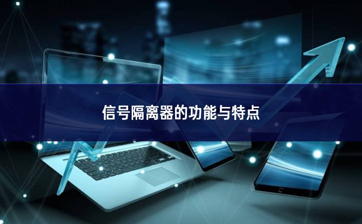 信號隔離器的功能與特點 信號隔離器的功能與特點