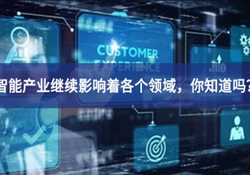 智能產(chǎn)業(yè)繼續(xù)影響著各個(gè)領(lǐng)域，你知道嗎？