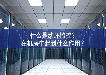 什么是動(dòng)環(huán)監(jiān)控？在機(jī)房中起到什么作用？