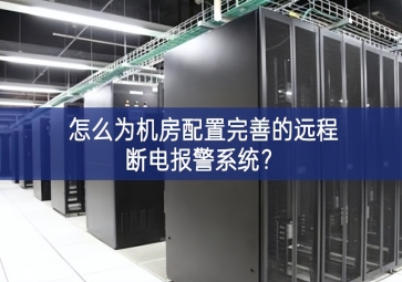怎么為機(jī)房配置完善的遠(yuǎn)程斷電報警系統(tǒng)？