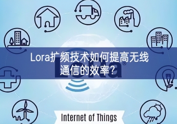 Lora擴頻技術(shù)如何提高無線通信的效率？