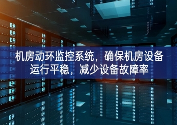 機房動環監控系統，確保機房設備運行平穩，減少設備故障率