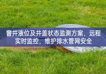 「智慧水利」窨井液位及井蓋狀態(tài)監(jiān)測方案，遠程實時監(jiān)控，維護排水管網(wǎng)安全