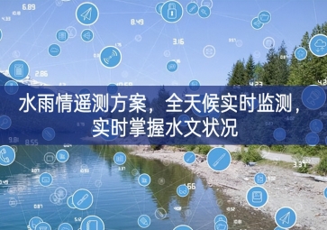 「環(huán)境監(jiān)測(cè)」水雨情遙測(cè)方案，全天候?qū)崟r(shí)監(jiān)測(cè)，實(shí)時(shí)掌握水文狀況